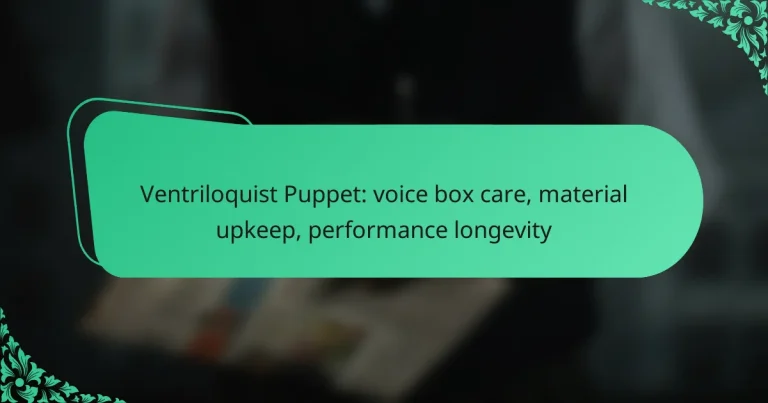 Ventriloquist Puppet: voice box care, material upkeep, performance longevity