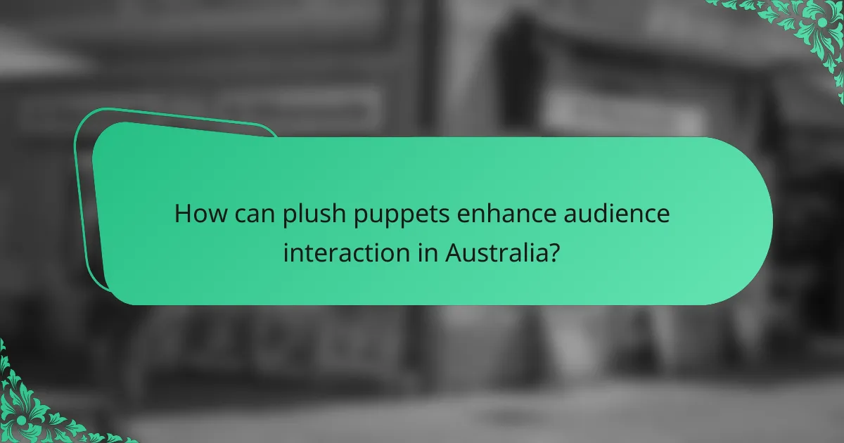How can plush puppets enhance audience interaction in Australia?