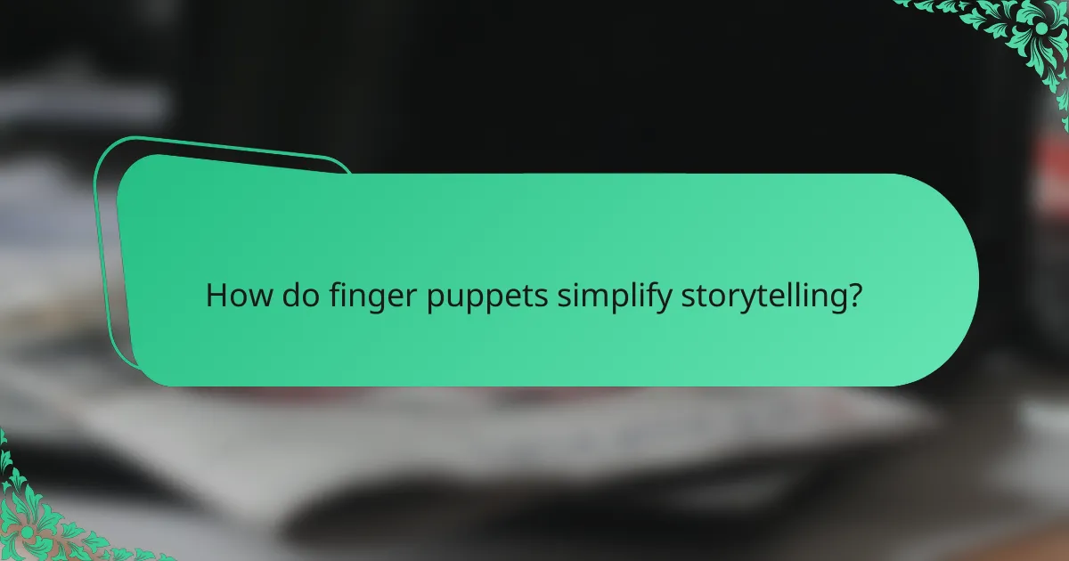 How do finger puppets simplify storytelling?