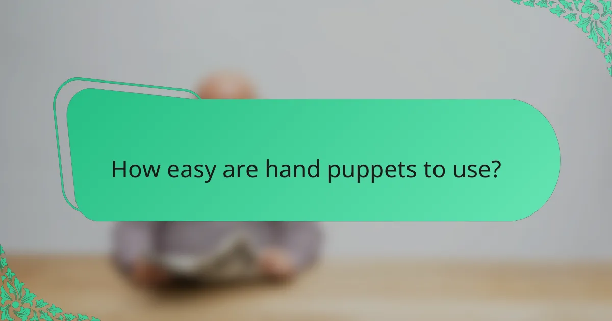 How easy are hand puppets to use?