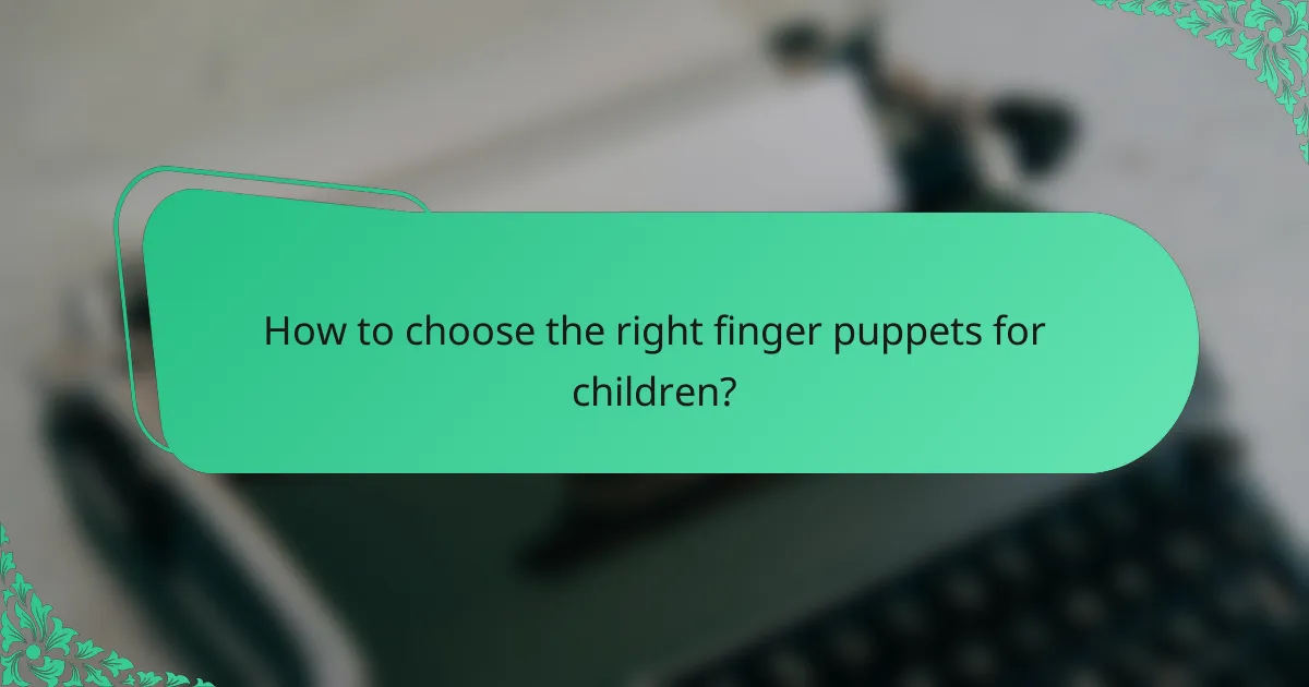 How to choose the right finger puppets for children?