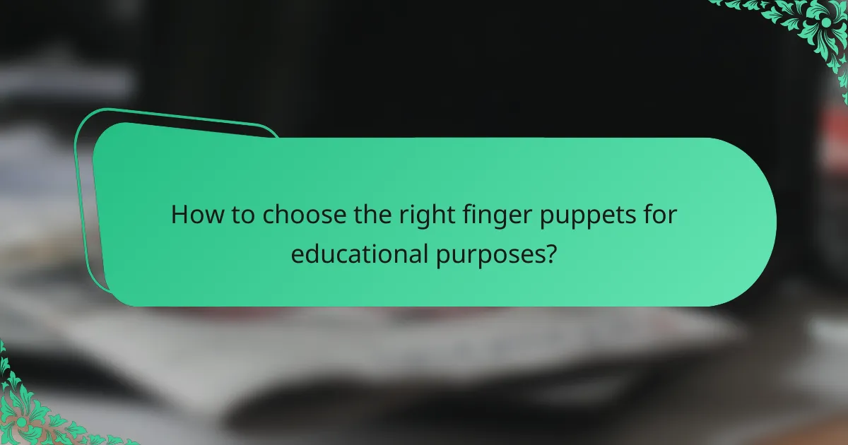 How to choose the right finger puppets for educational purposes?
