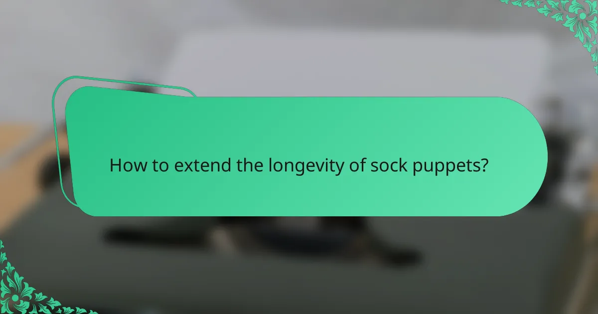 How to extend the longevity of sock puppets?