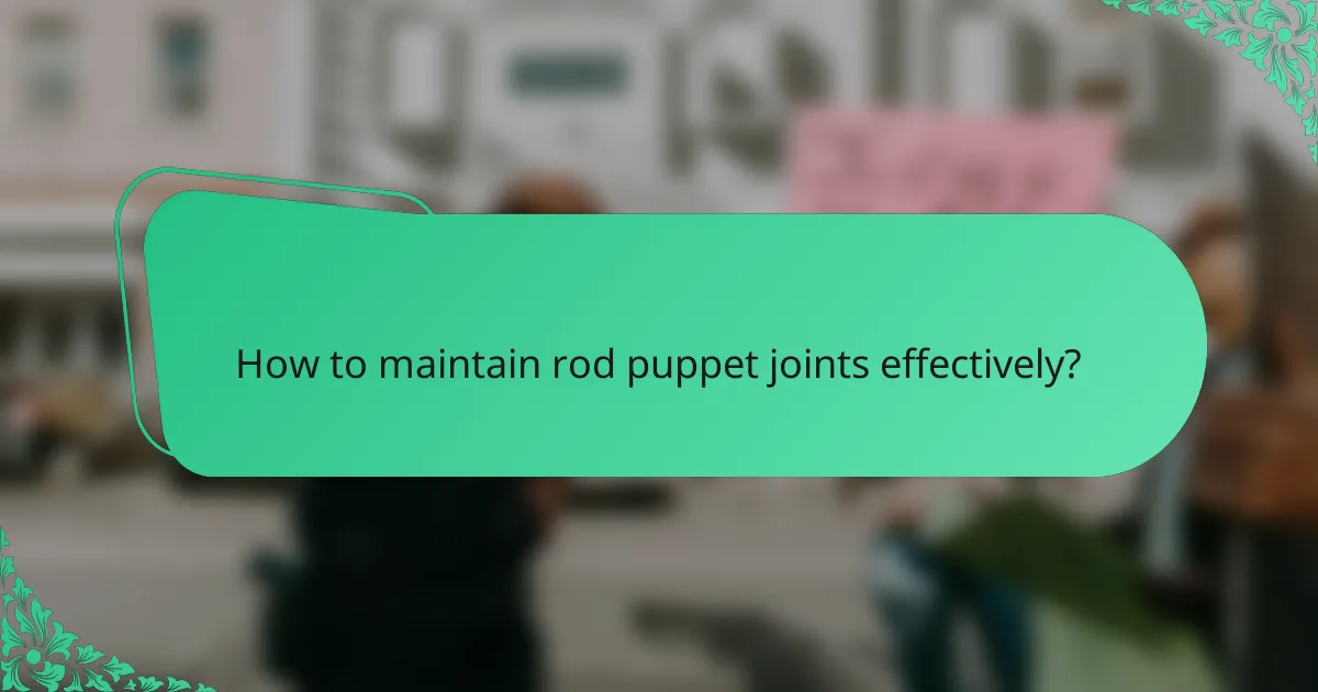 How to maintain rod puppet joints effectively?