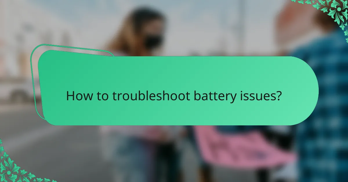 How to troubleshoot battery issues?