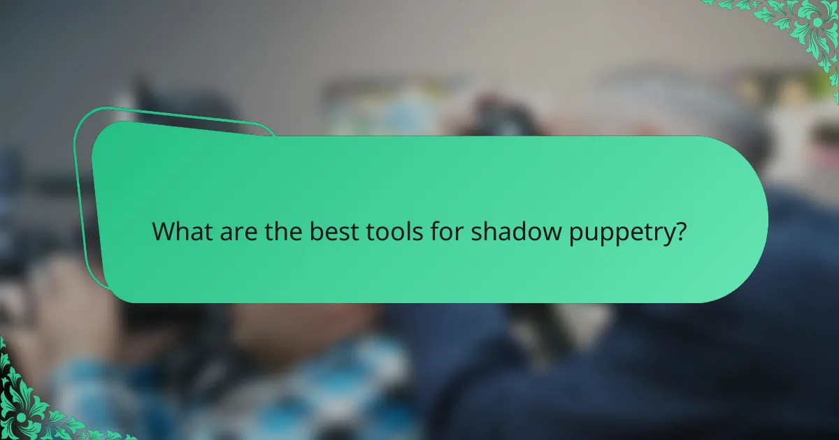 What are the best tools for shadow puppetry?