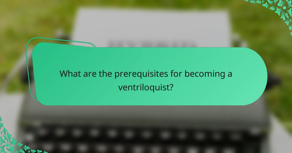 What are the prerequisites for becoming a ventriloquist?