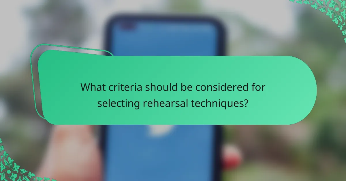 What criteria should be considered for selecting rehearsal techniques?