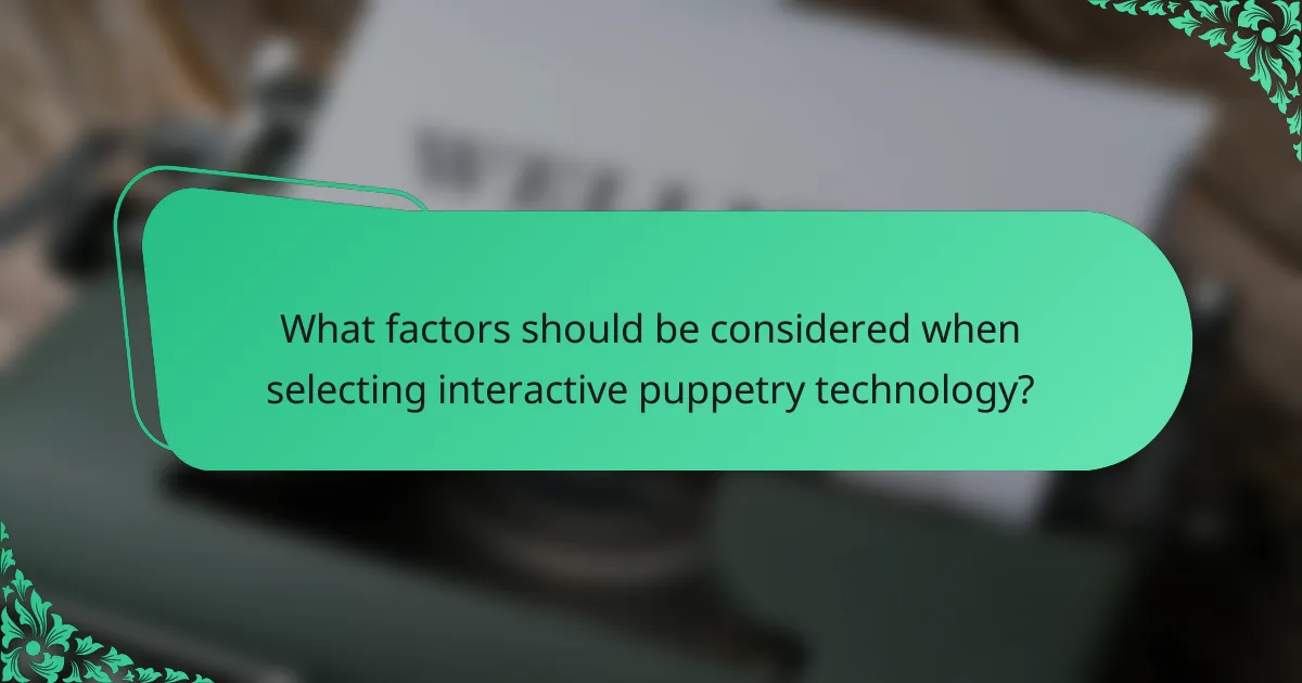 What factors should be considered when selecting interactive puppetry technology?