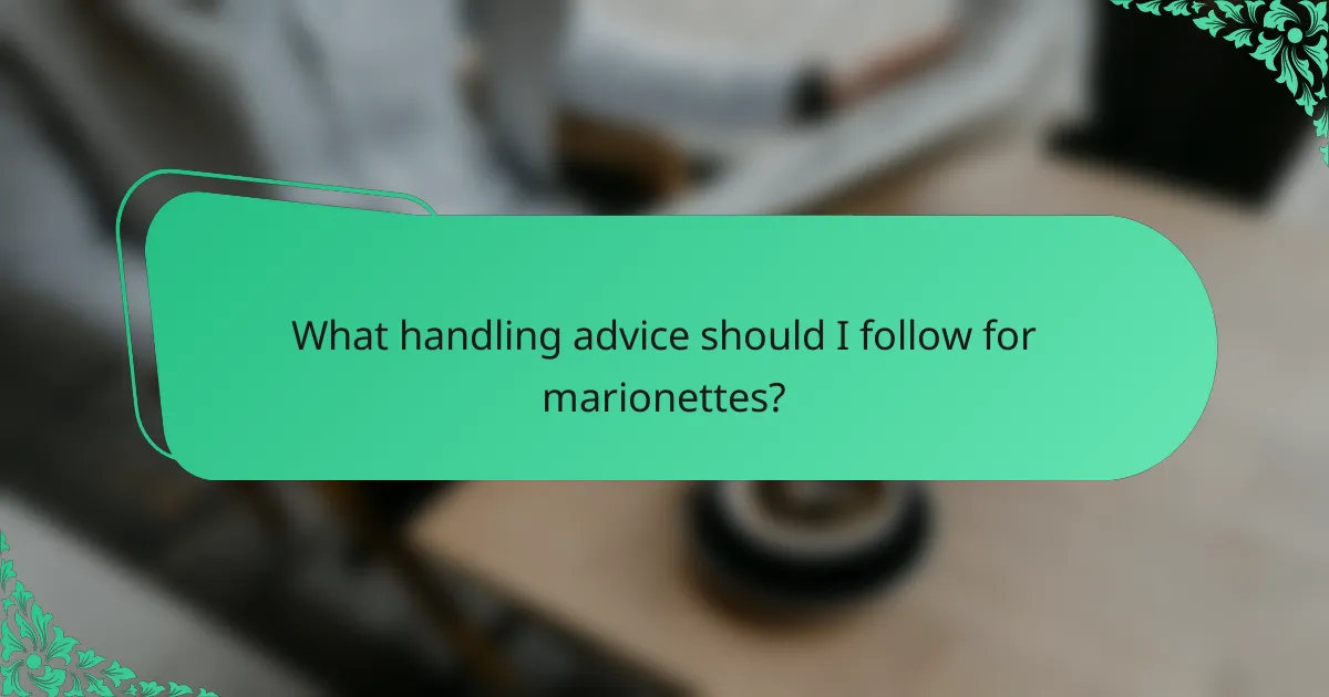 What handling advice should I follow for marionettes?
