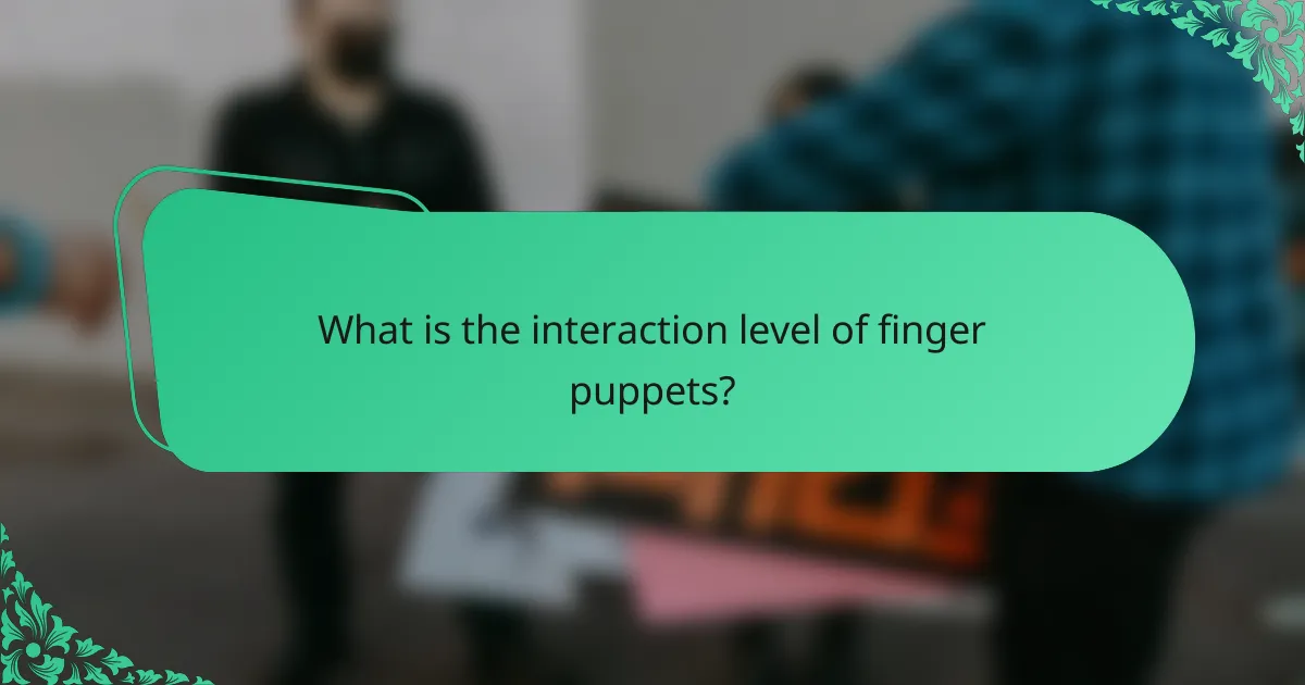 What is the interaction level of finger puppets?